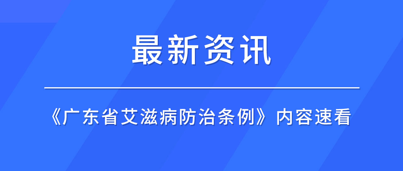 最新资讯丨广东省发布《艾滋病防治条例》，哪些内容值得关注？速来了解！